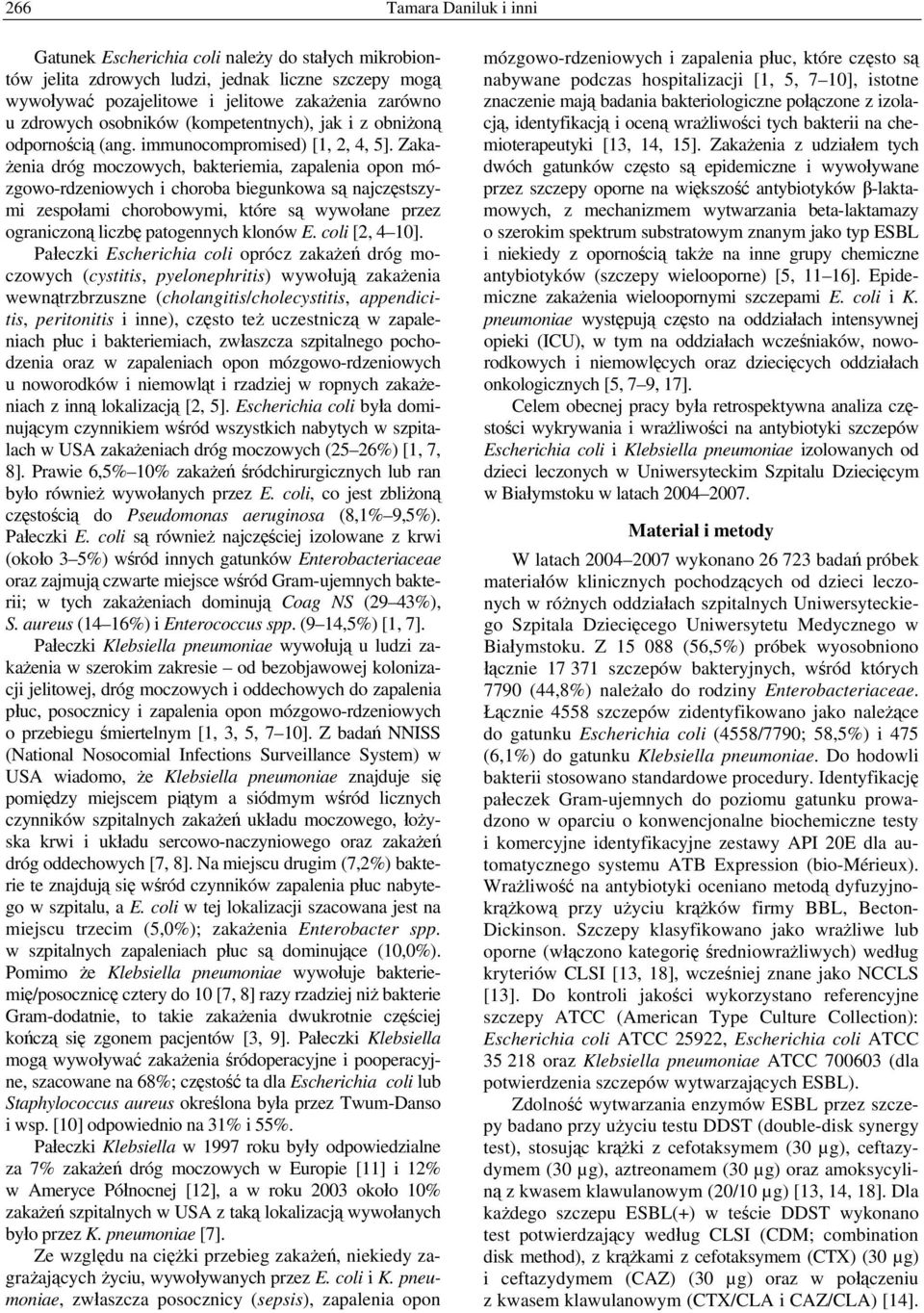 Zakażenia dróg moczowych, bakteriemia, zapalenia opon mózgowo-rdzeniowych i choroba biegunkowa są najczęstszymi zespołami chorobowymi, które są wywołane przez ograniczoną liczbę patogennych klonów E.