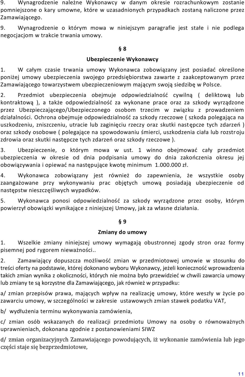 W całym czasie trwania umowy Wykonawca zobowiązany jest posiadać określone poniżej umowy ubezpieczenia swojego przedsiębiorstwa zawarte z zaakceptowanym przez Zamawiającego towarzystwem