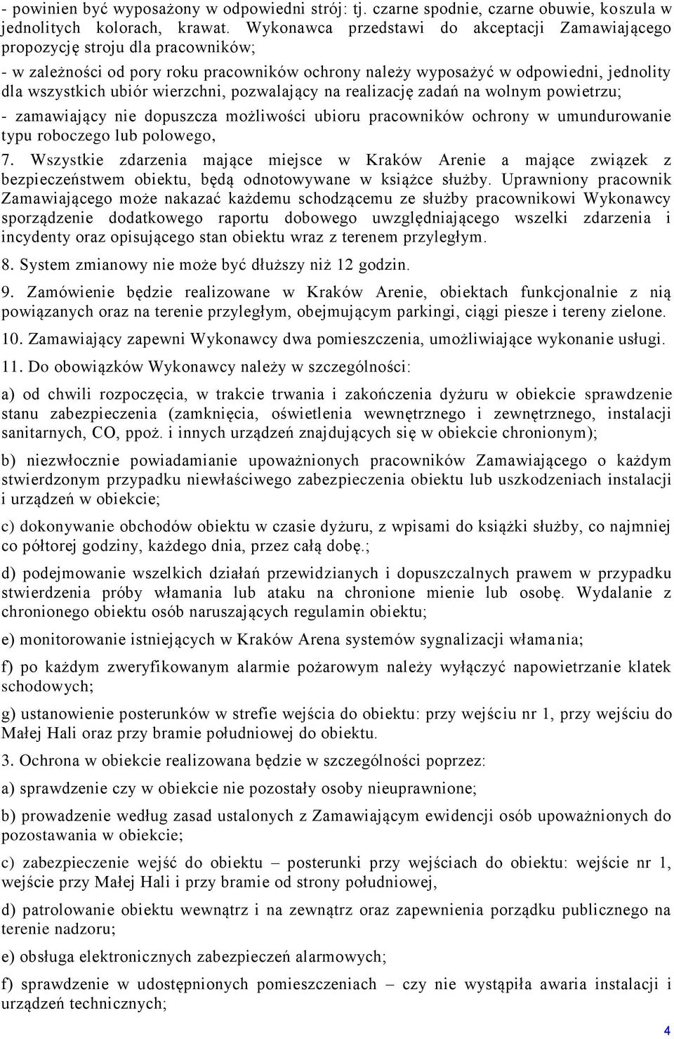 wierzchni, pozwalający na realizację zadań na wolnym powietrzu; - zamawiający nie dopuszcza możliwości ubioru pracowników ochrony w umundurowanie typu roboczego lub polowego, 7.