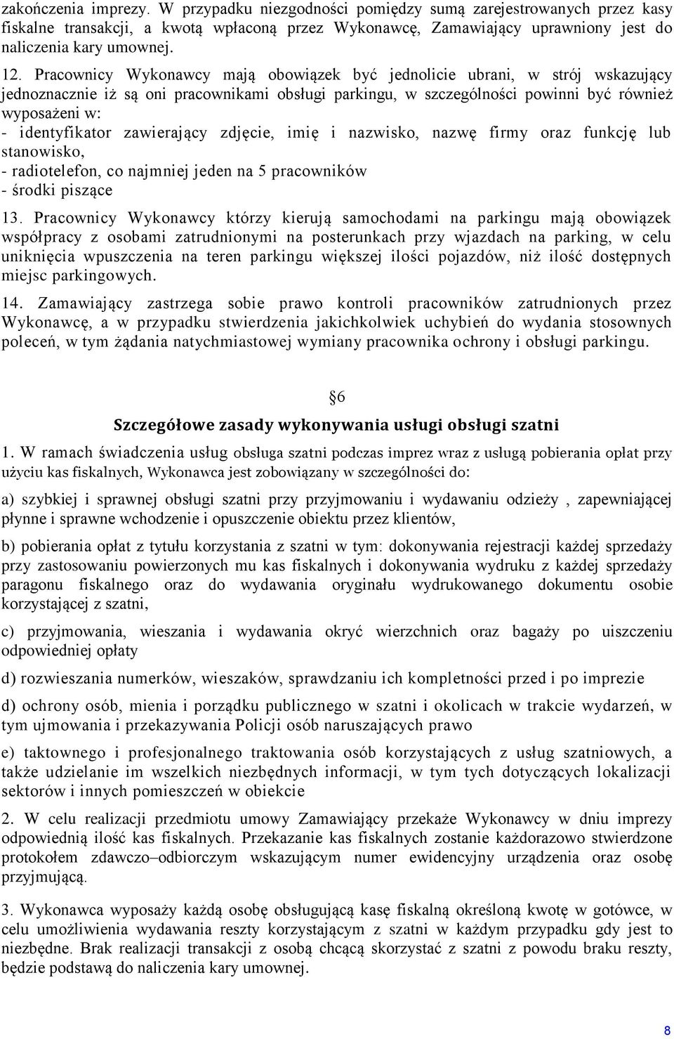 identyfikator zawierający zdjęcie, imię i nazwisko, nazwę firmy oraz funkcję lub stanowisko, - radiotelefon, co najmniej jeden na 5 pracowników - środki piszące 13.