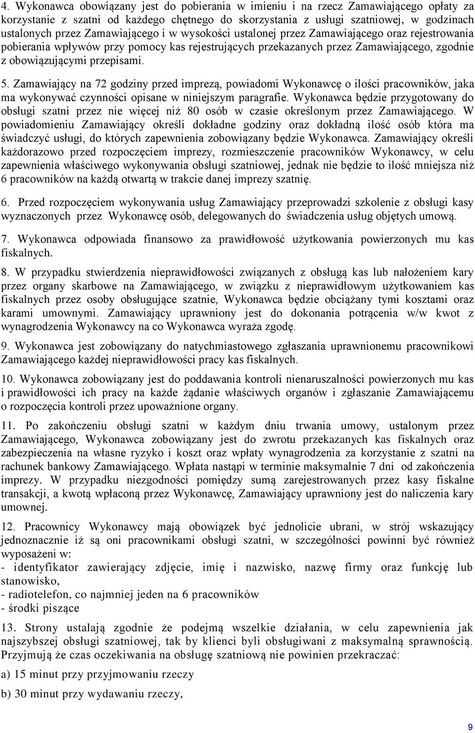 Zamawiający na 72 godziny przed imprezą, powiadomi Wykonawcę o ilości pracowników, jaka ma wykonywać czynności opisane w niniejszym paragrafie.