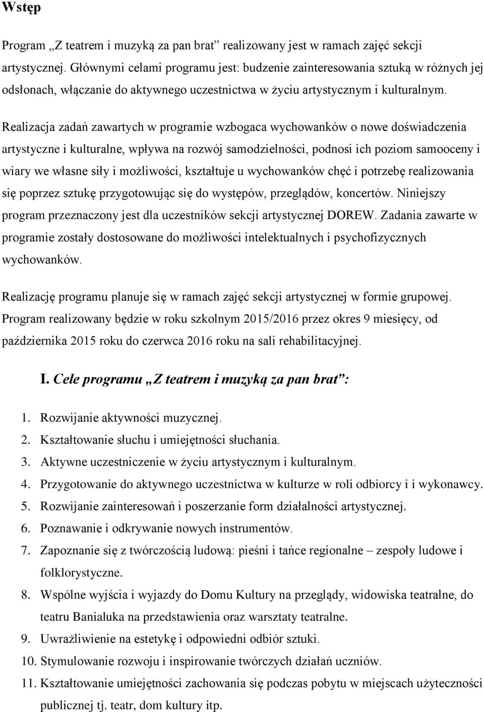 Realizacja zadań zawartych w programie wzbogaca wychowanków o nowe doświadczenia artystyczne i kulturalne, wpływa na rozwój samodzielności, podnosi ich poziom samooceny i wiary we własne siły i