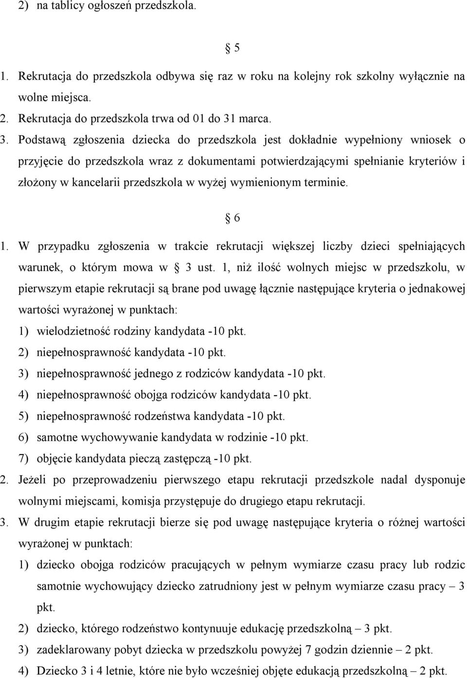 Podstawą zgłoszenia dziecka do przedszkola jest dokładnie wypełniony wniosek o przyjęcie do przedszkola wraz z dokumentami potwierdzającymi spełnianie kryteriów i złożony w kancelarii przedszkola w