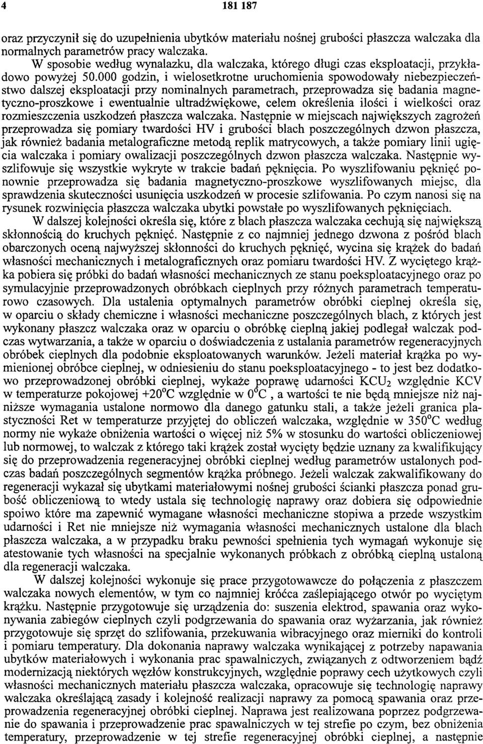 000 godzin, i wielosetkrotne uruchomienia spowodowały niebezpieczeństwo dalszej eksploatacji przy nominalnych parametrach, przeprowadza się badania magne tyczno-proszkowe i ewentualnie