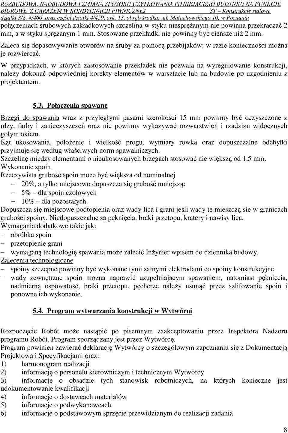 W przypadkach, w których zastosowanie przekładek nie pozwala na wyregulowanie konstrukcji, należy dokonać odpowiedniej korekty elementów w warsztacie lub na budowie po uzgodnieniu z projektantem. 5.3.