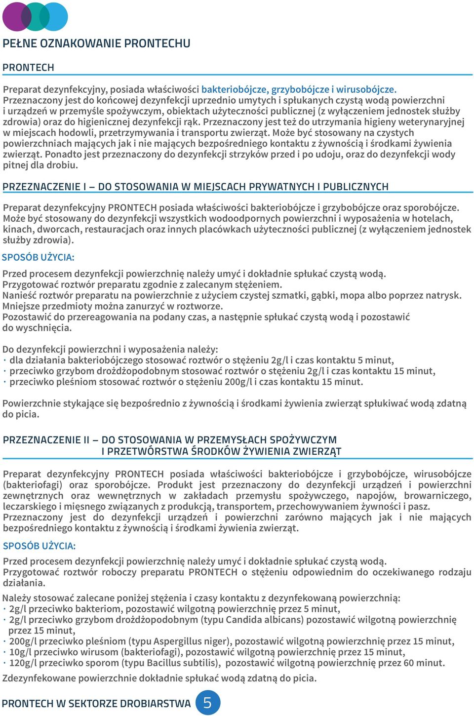 zdrowia) oraz do higienicznej dezynfekcji rąk. Przeznaczony jest też do utrzymania higieny weterynaryjnej w miejscach hodowli, przetrzymywania i transportu zwierząt.