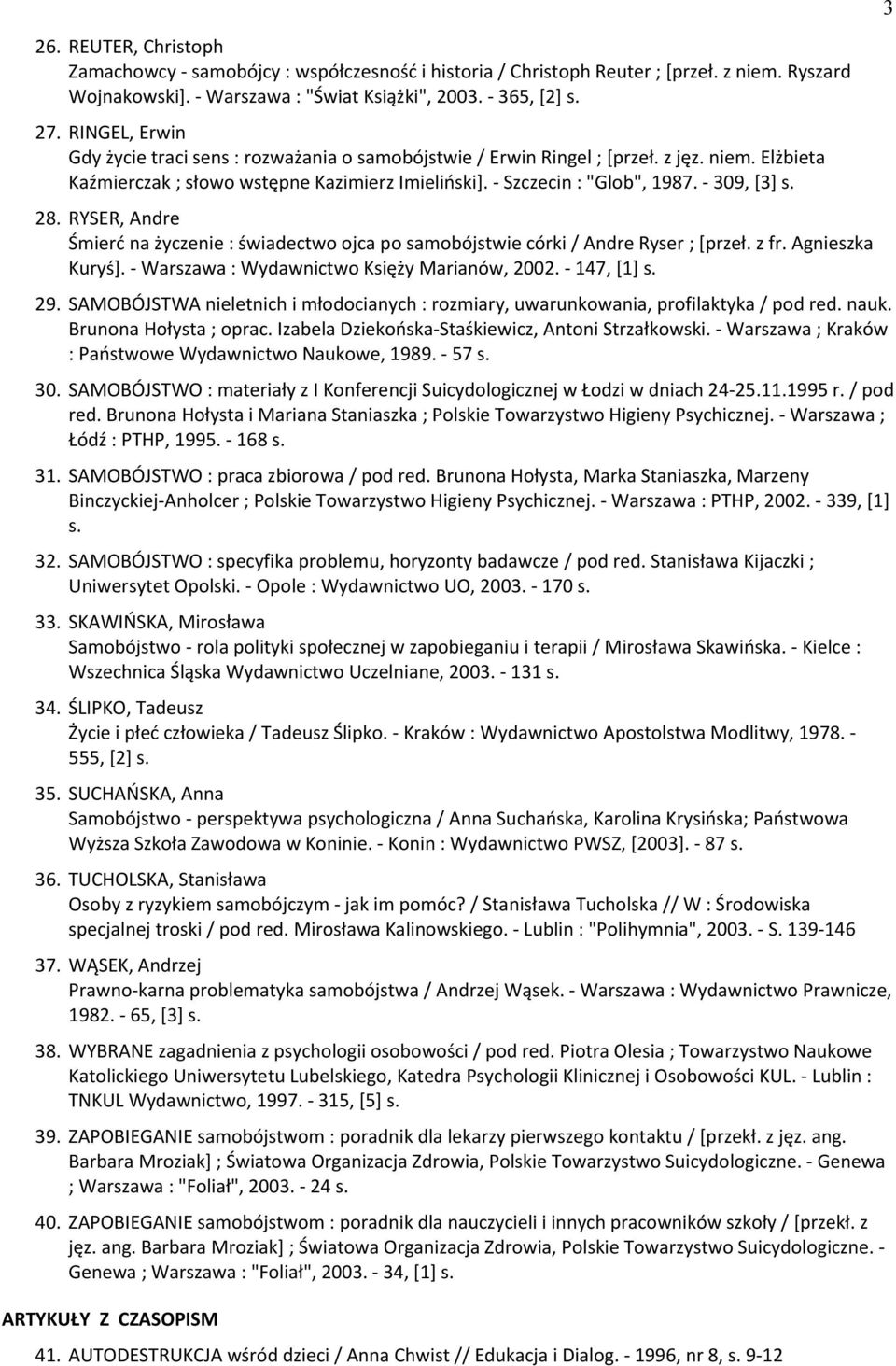 - 309, [3] s. 28. RYSER, Andre zmierć na życzenie : świadectwo ojca po samobójstwie córki / Andre Ryser ; [przeł. z fr. Agnieszka Kuryś]. - Warszawa : Wydawnictwo Ksidży Marianów, 2002. - 147, [1] s.