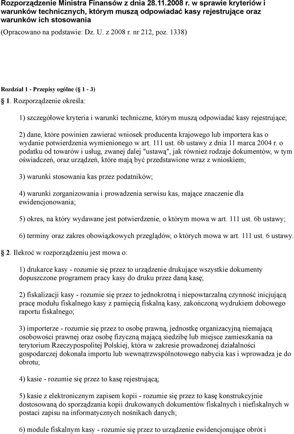 Rozporządzenie określa: 1) szczegółowe kryteria i warunki techniczne, którym muszą odpowiadać kasy rejestrujące; 2) dane, które powinien zawierać wniosek producenta krajowego lub importera kas o
