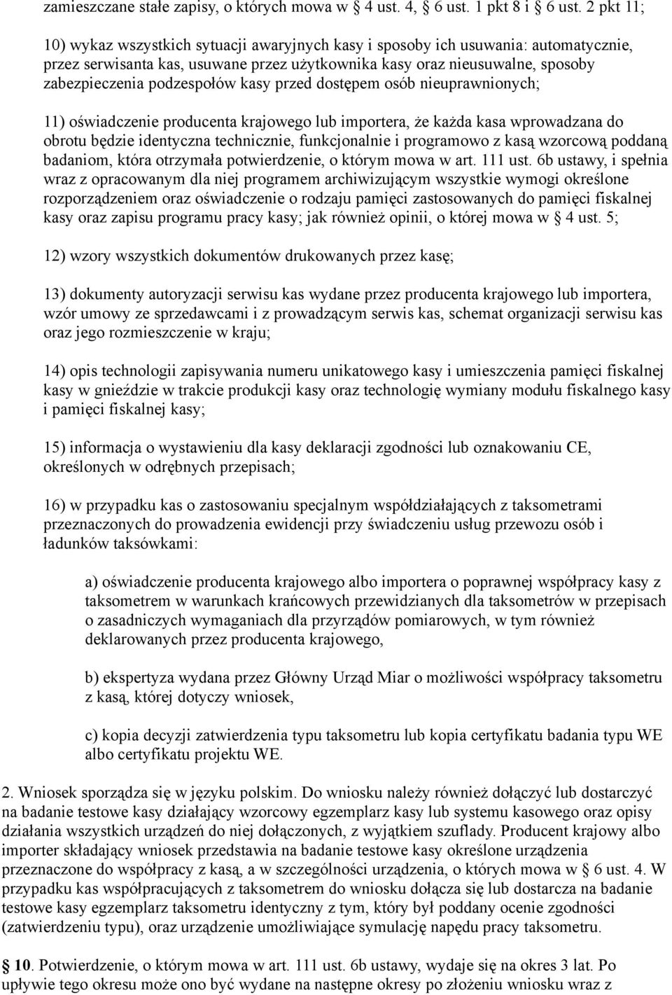 podzespołów kasy przed dostępem osób nieuprawnionych; 11) oświadczenie producenta krajowego lub importera, że każda kasa wprowadzana do obrotu będzie identyczna technicznie, funkcjonalnie i