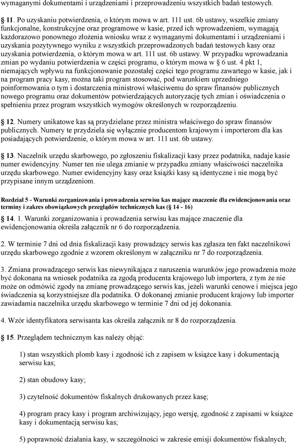 uzyskania pozytywnego wyniku z wszystkich przeprowadzonych badań testowych kasy oraz uzyskania potwierdzenia, o którym mowa w art. 111 ust. 6b ustawy.