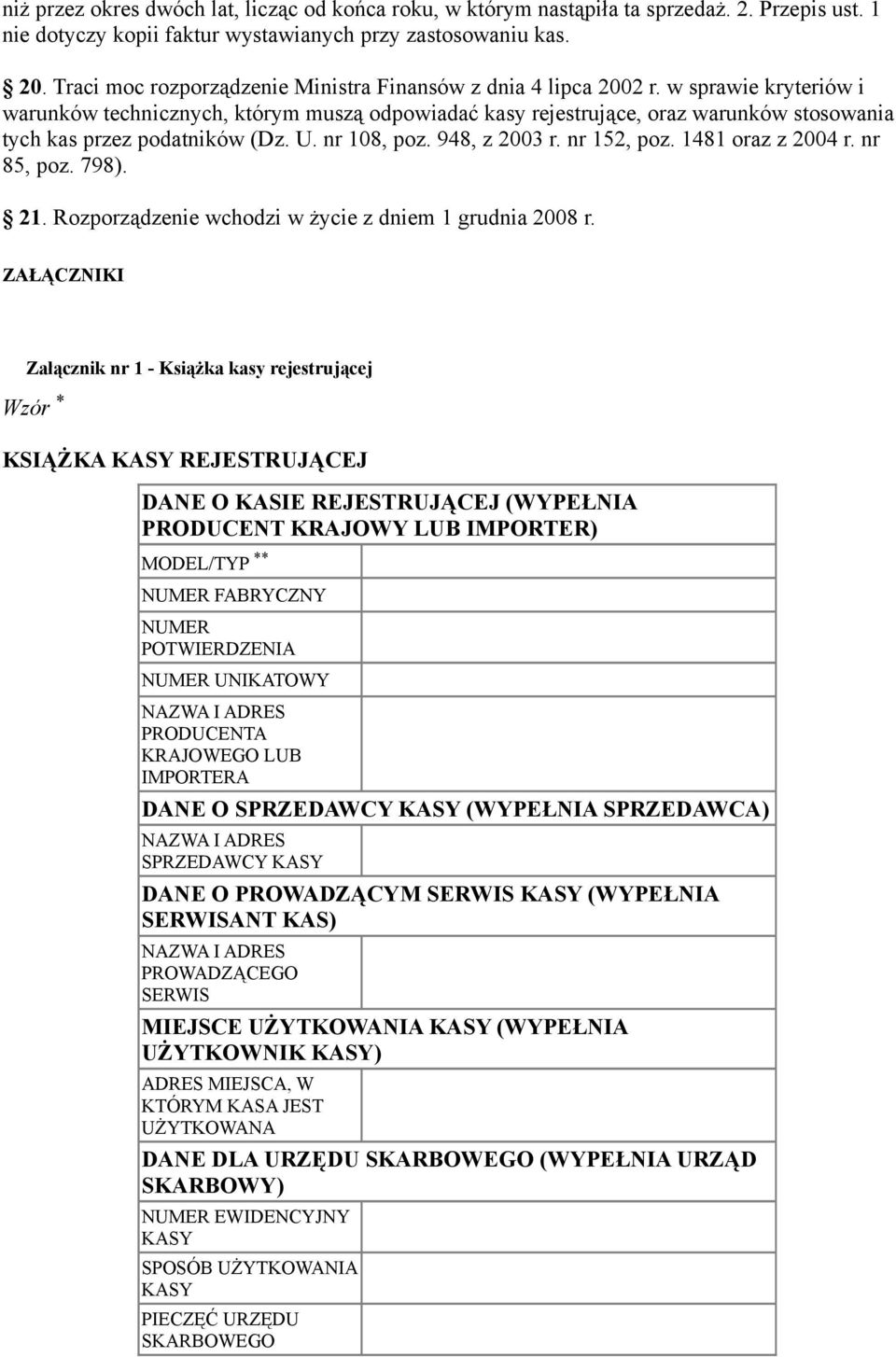 w sprawie kryteriów i warunków technicznych, którym muszą odpowiadać kasy rejestrujące, oraz warunków stosowania tych kas przez podatników (Dz. U. nr 108, poz. 948, z 2003 r. nr 152, poz.