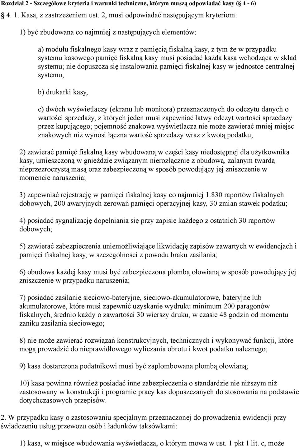 pamięć fiskalną kasy musi posiadać każda kasa wchodząca w skład systemu; nie dopuszcza się instalowania pamięci fiskalnej kasy w jednostce centralnej systemu, b) drukarki kasy, c) dwóch wyświetlaczy