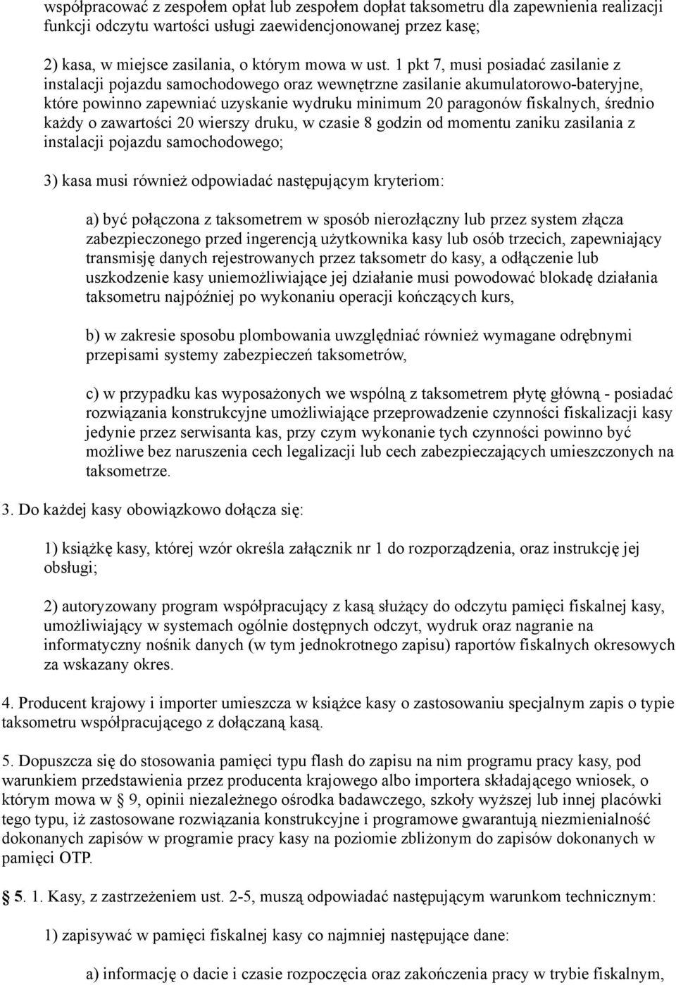 średnio każdy o zawartości 20 wierszy druku, w czasie 8 godzin od momentu zaniku zasilania z instalacji pojazdu samochodowego; 3) kasa musi również odpowiadać następującym kryteriom: a) być połączona
