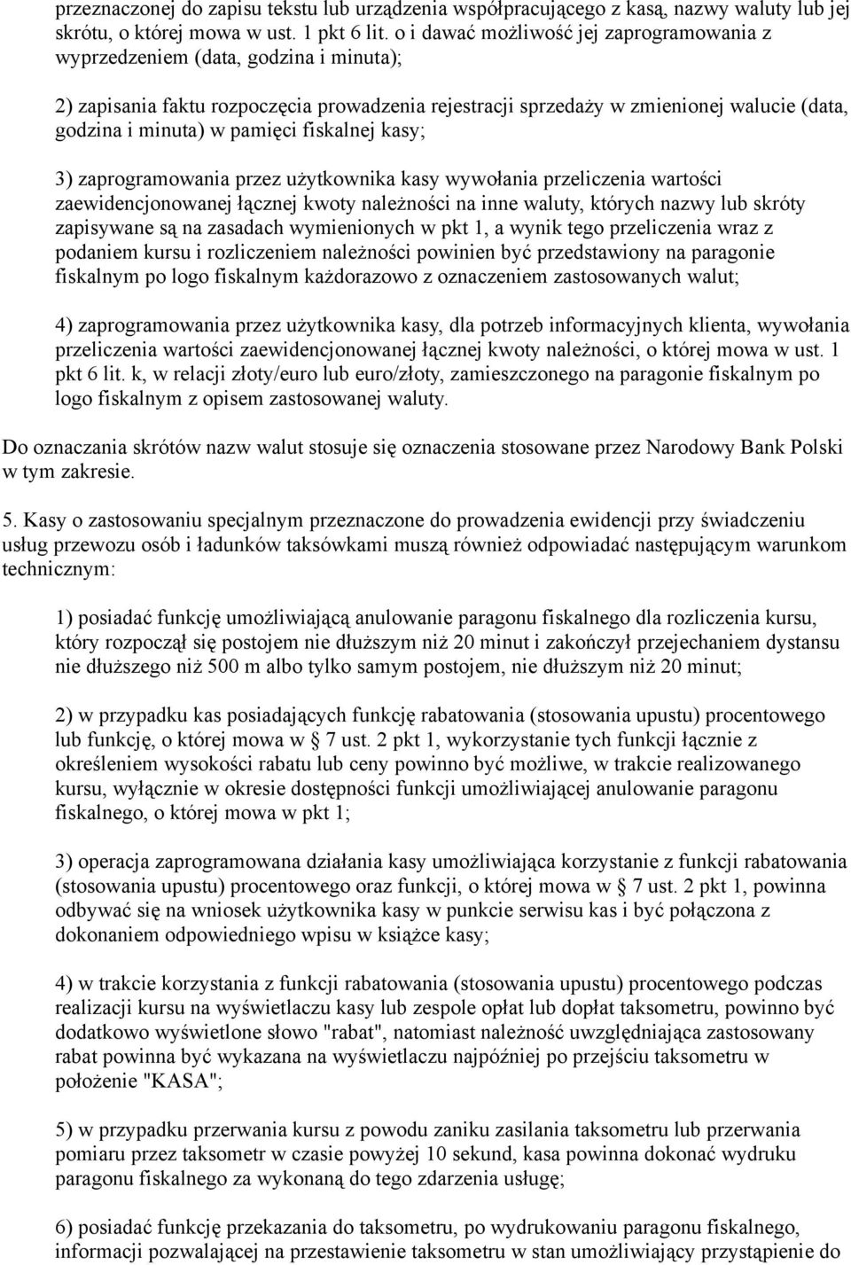 pamięci fiskalnej kasy; 3) zaprogramowania przez użytkownika kasy wywołania przeliczenia wartości zaewidencjonowanej łącznej kwoty należności na inne waluty, których nazwy lub skróty zapisywane są na