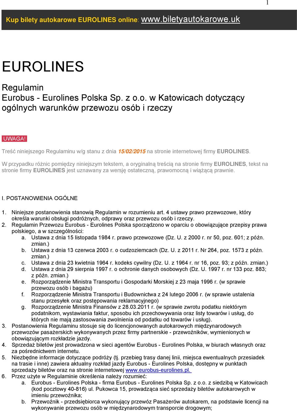 W przypadku różnic pomiędzy niniejszym tekstem, a oryginalną treścią na stronie firmy EUROLINES, tekst na stronie firmy EUROLINES jest uznawany za wersję ostateczną, prawomocną i wiążącą prawnie. I.