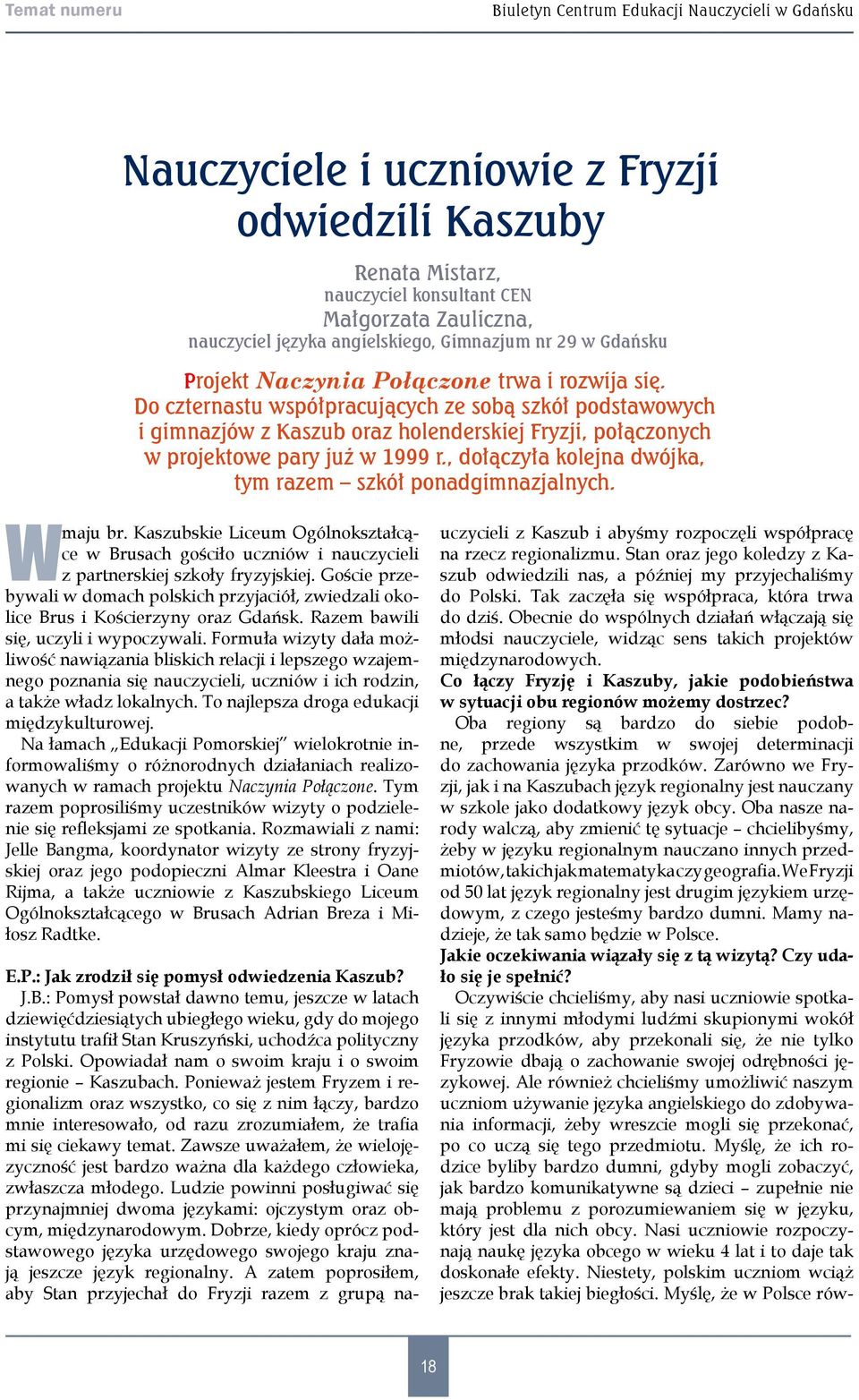 Do czternastu współpracujących ze sobą szkół podstawowych i gimnazjów z Kaszub oraz holenderskiej Fryzji, połączonych w projektowe pary już w 1999 r.