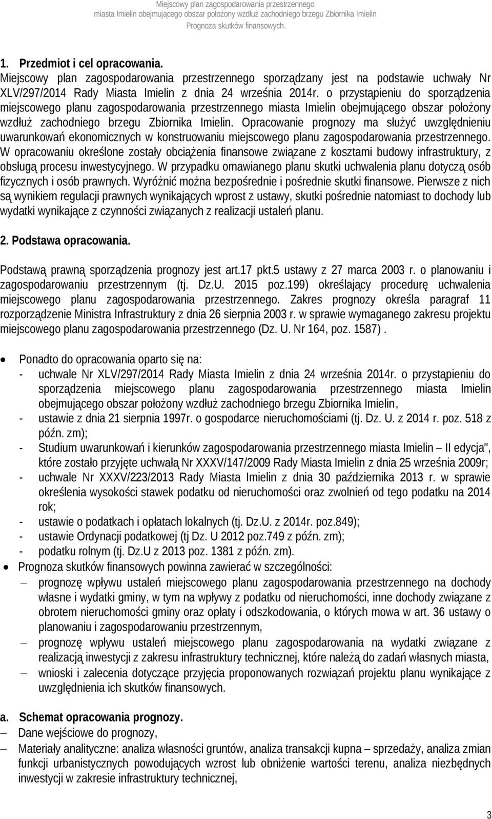 Opracowanie prognozy ma służyć uwzględnieniu uwarunkowań ekonomicznych w konstruowaniu miejscowego planu zagospodarowania przestrzennego.