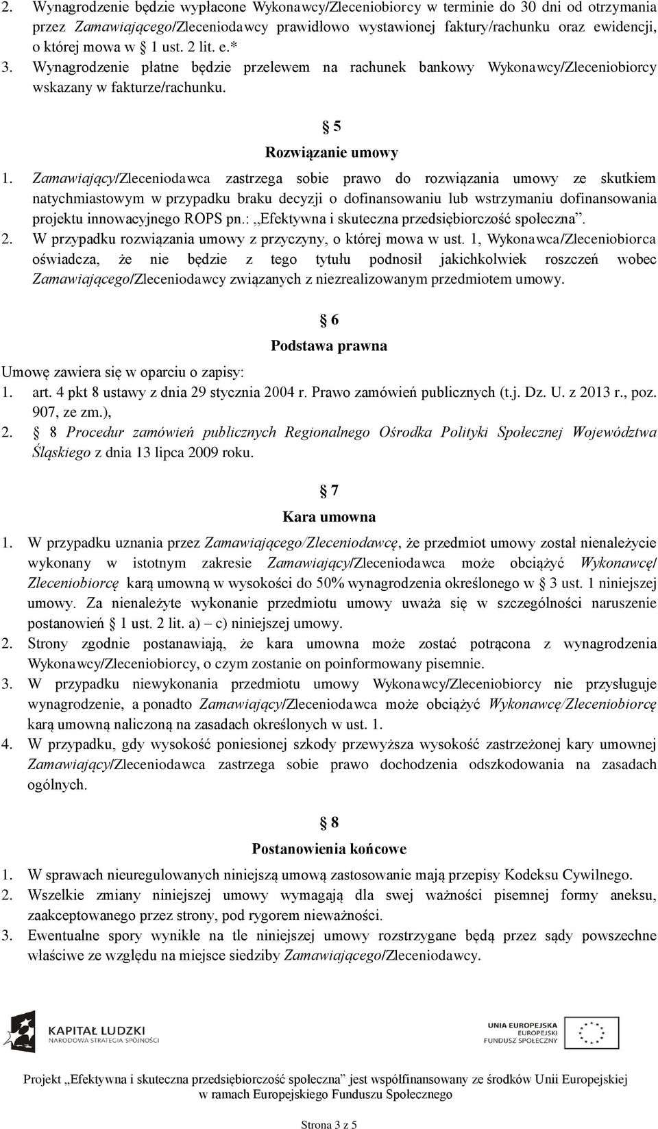 Zamawiający/Zleceniodawca zastrzega sobie prawo do rozwiązania umowy ze skutkiem natychmiastowym w przypadku braku decyzji o dofinansowaniu lub wstrzymaniu dofinansowania projektu innowacyjnego ROPS