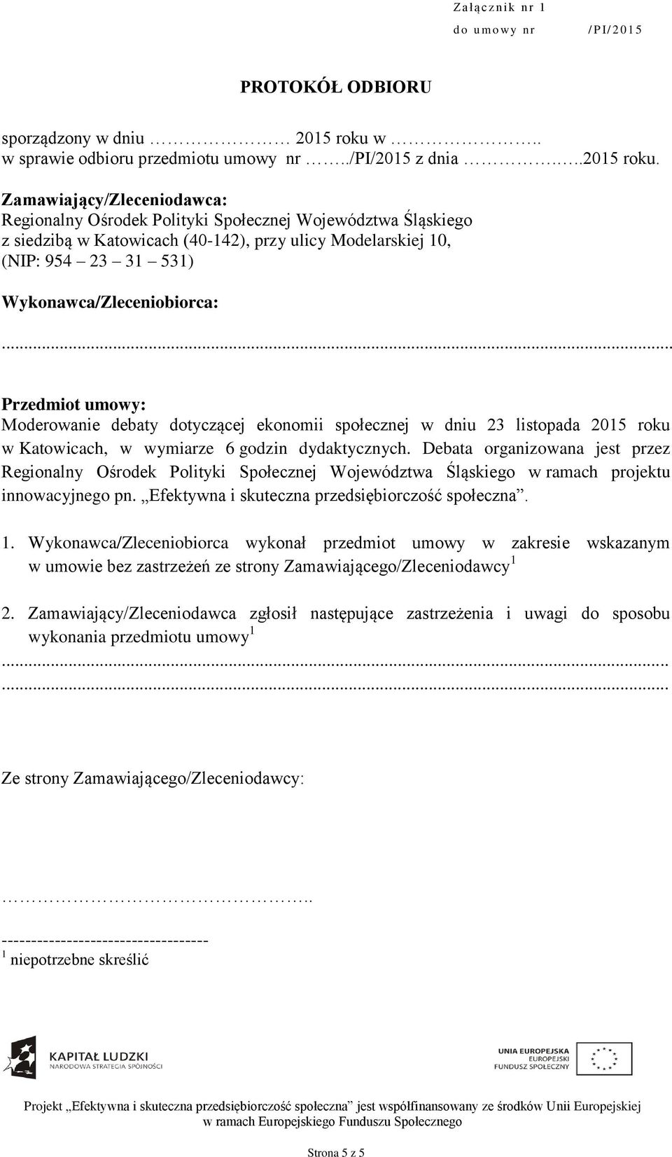 Zamawiający/Zleceniodawca: Regionalny Ośrodek Polityki Społecznej Województwa Śląskiego z siedzibą w Katowicach (40-142), przy ulicy Modelarskiej 10, (NIP: 954 23 31 531) Wykonawca/Zleceniobiorca:.