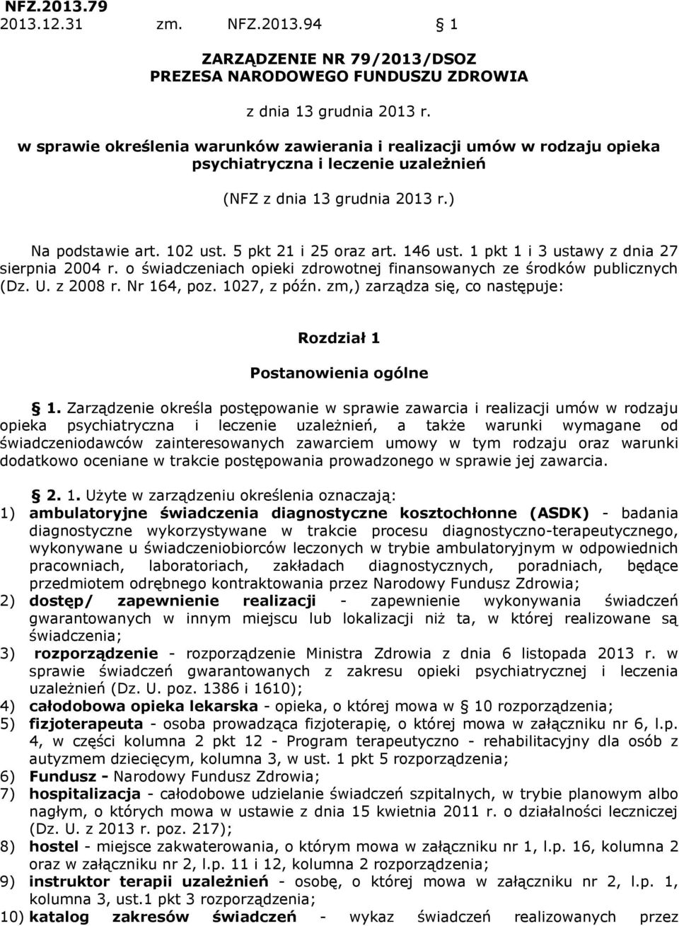 146 ust. 1 pkt 1 i 3 ustawy z dnia 27 sierpnia 2004 r. o świadczeniach opieki zdrowotnej finansowanych ze środków publicznych (Dz. U. z 2008 r. Nr 164, poz. 1027, z późn.