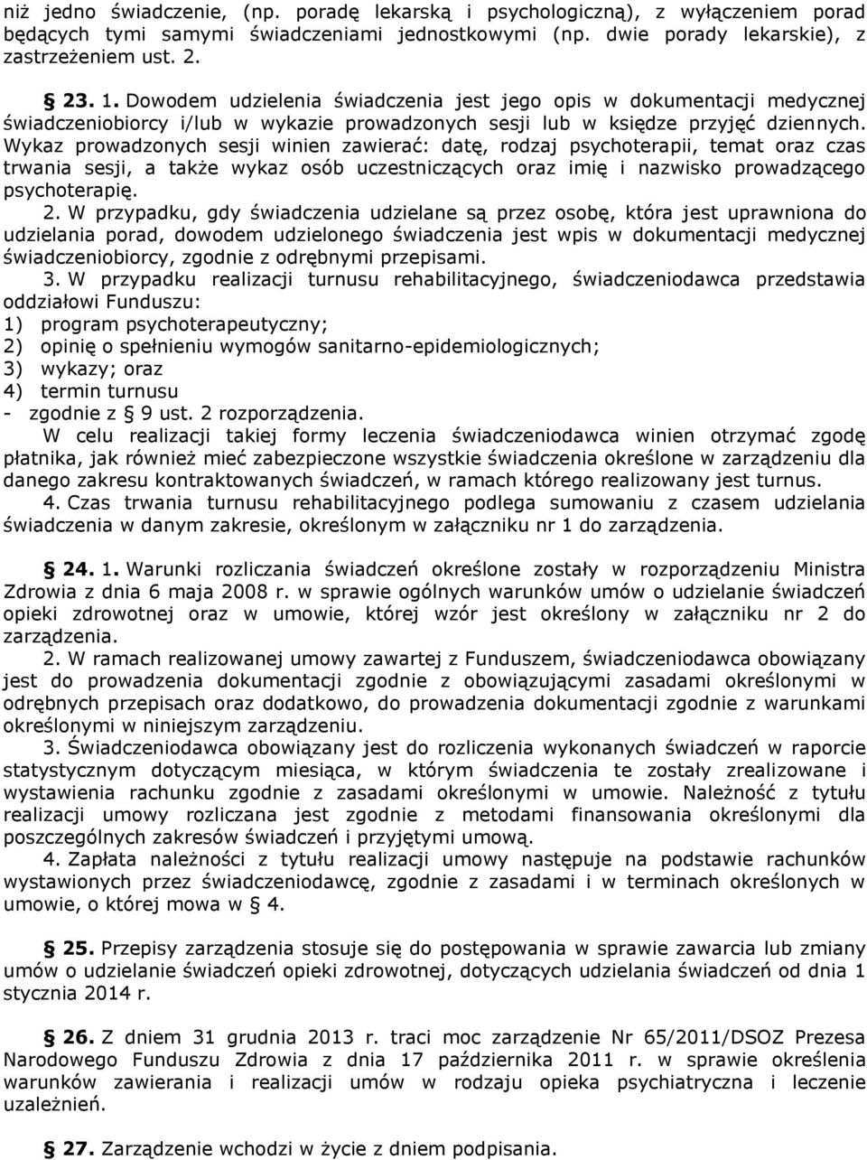 Wykaz prowadzonych sesji winien zawierać: datę, rodzaj psychoterapii, temat oraz czas trwania sesji, a także wykaz osób uczestniczących oraz imię i nazwisko prowadzącego psychoterapię. 2.