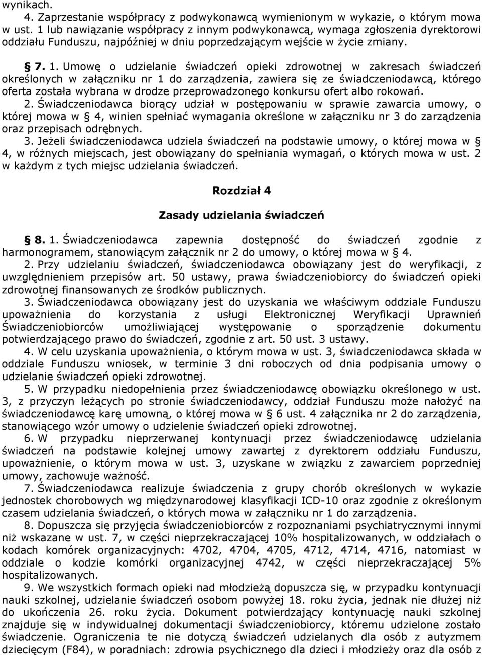 Umowę o udzielanie świadczeń opieki zdrowotnej w zakresach świadczeń określonych w załączniku nr 1 do zarządzenia, zawiera się ze świadczeniodawcą, którego oferta została wybrana w drodze