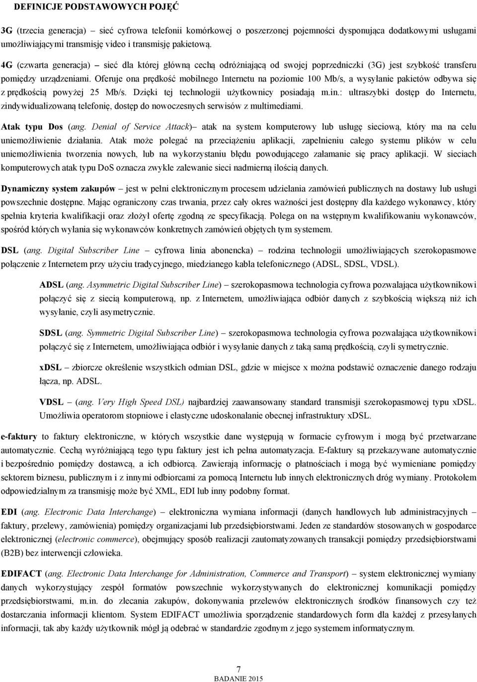 Oferuje ona prędkość mobilnego Internetu na poziomie 100 Mb/s, a wysyłanie pakietów odbywa się z prędkością powyżej 25 Mb/s. Dzięki tej technologii użytkownicy posiadają m.in.