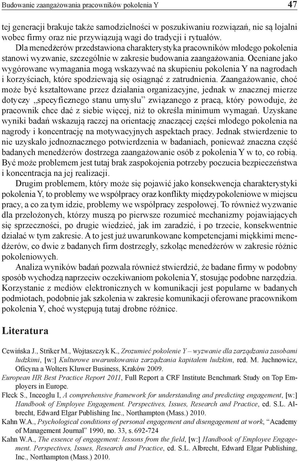 Oceniane jako wygórowane wymagania mogą wskazywać na skupieniu pokolenia Y na nagrodach i korzyściach, które spodziewają się osiągnąć z zatrudnienia.
