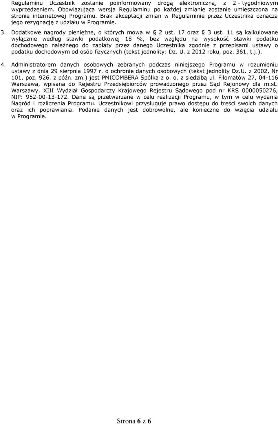 Brak akceptacji zmian w Regulaminie przez Uczestnika oznacza jego rezygnację z udziału w Programie. 3. Dodatkowe nagrody pieniężne, o których mowa w 2 ust. 17 oraz 3 ust.