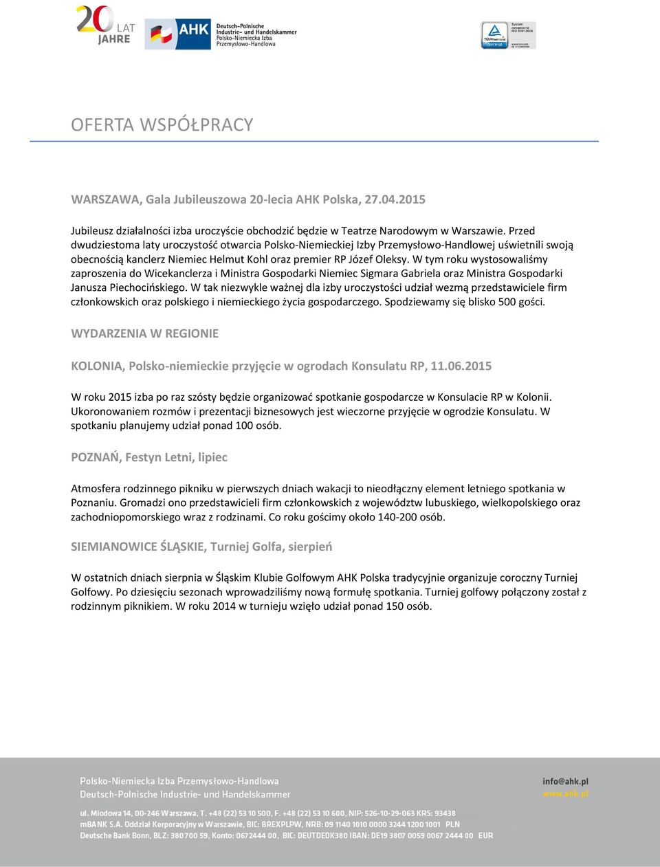 W tym roku wystosowaliśmy zaproszenia do Wicekanclerza i Ministra Gospodarki Niemiec Sigmara Gabriela oraz Ministra Gospodarki Janusza Piechocińskiego.