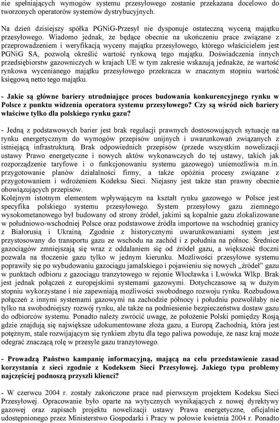 Wiadomo jednak, że będące obecnie na ukończeniu prace związane z przeprowadzeniem i weryfikacją wyceny majątku przesyłowego, którego właścicielem jest PGNiG SA, pozwolą określić wartość rynkową tego