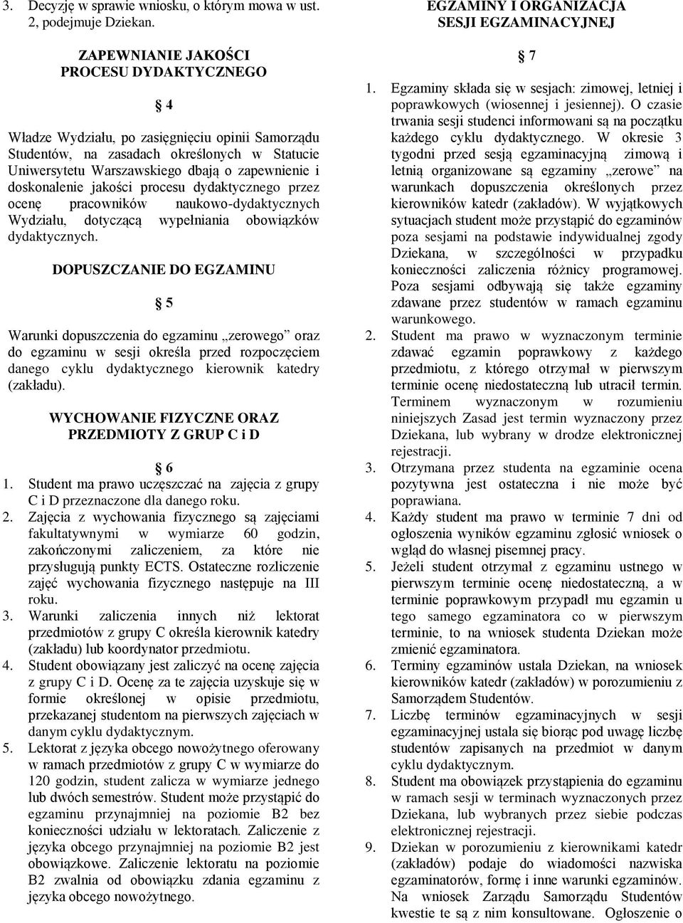 doskonalenie jakości procesu dydaktycznego przez ocenę pracowników naukowo-dydaktycznych Wydziału, dotyczącą wypełniania obowiązków dydaktycznych.