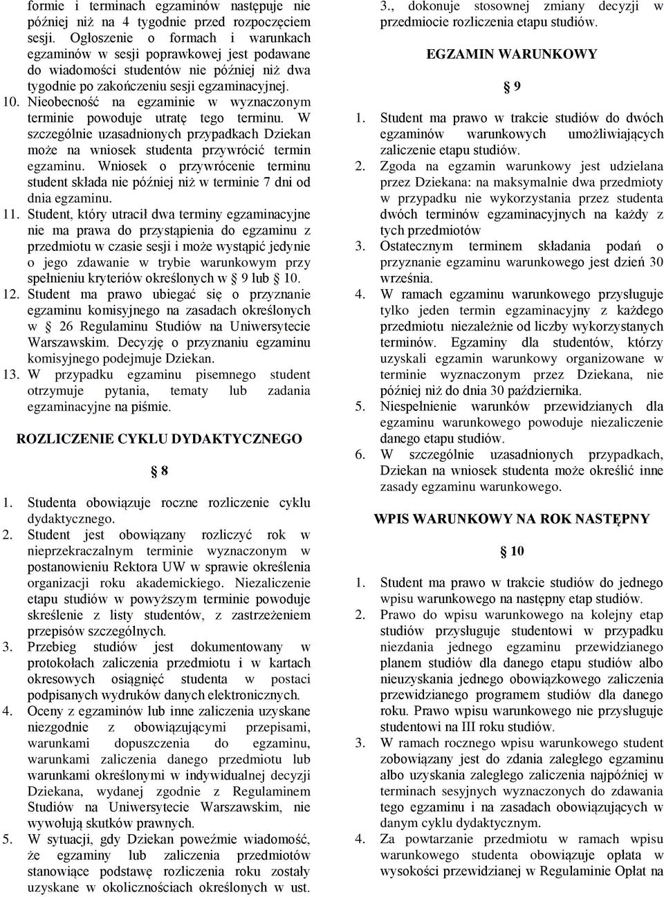 Nieobecność na egzaminie w wyznaczonym terminie powoduje utratę tego terminu. W szczególnie uzasadnionych przypadkach Dziekan może na wniosek studenta przywrócić termin egzaminu.
