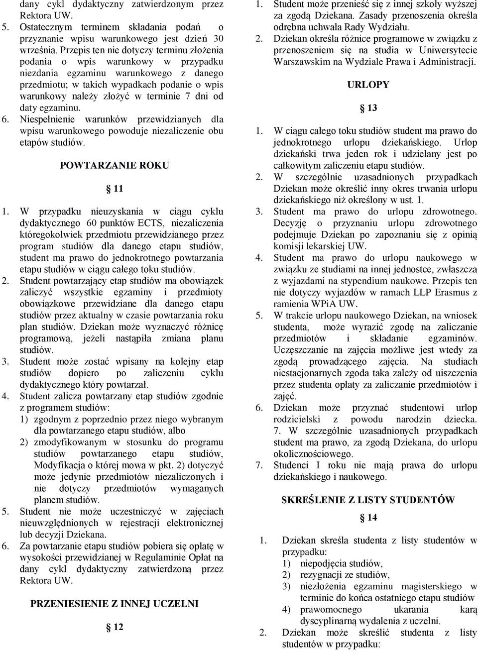 7 dni od daty egzaminu. 6. Niespełnienie warunków przewidzianych dla wpisu warunkowego powoduje niezaliczenie obu etapów studiów. POWTARZANIE ROKU 11 1.