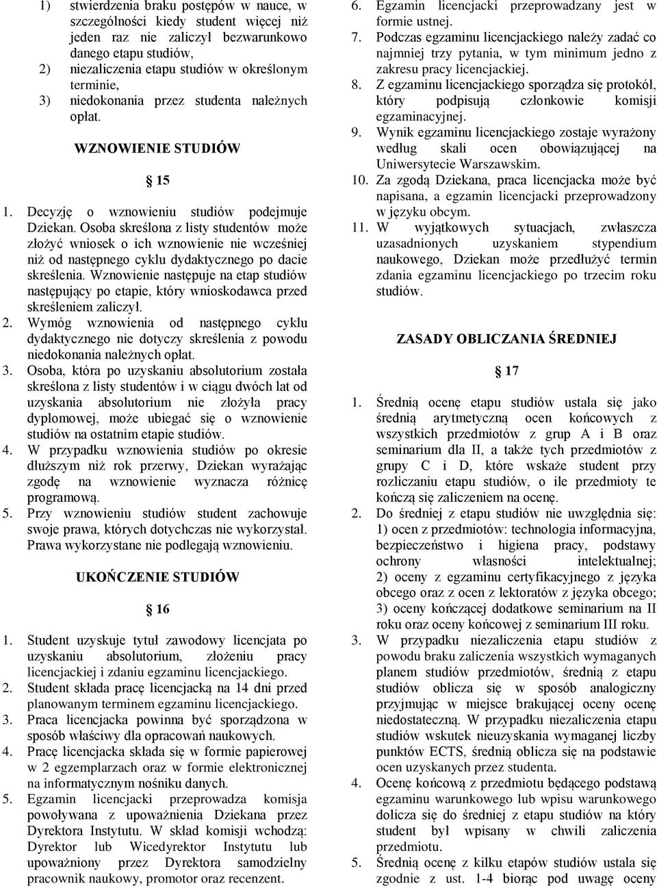 Osoba skreślona z listy studentów może złożyć wniosek o ich wznowienie nie wcześniej niż od następnego cyklu dydaktycznego po dacie skreślenia.