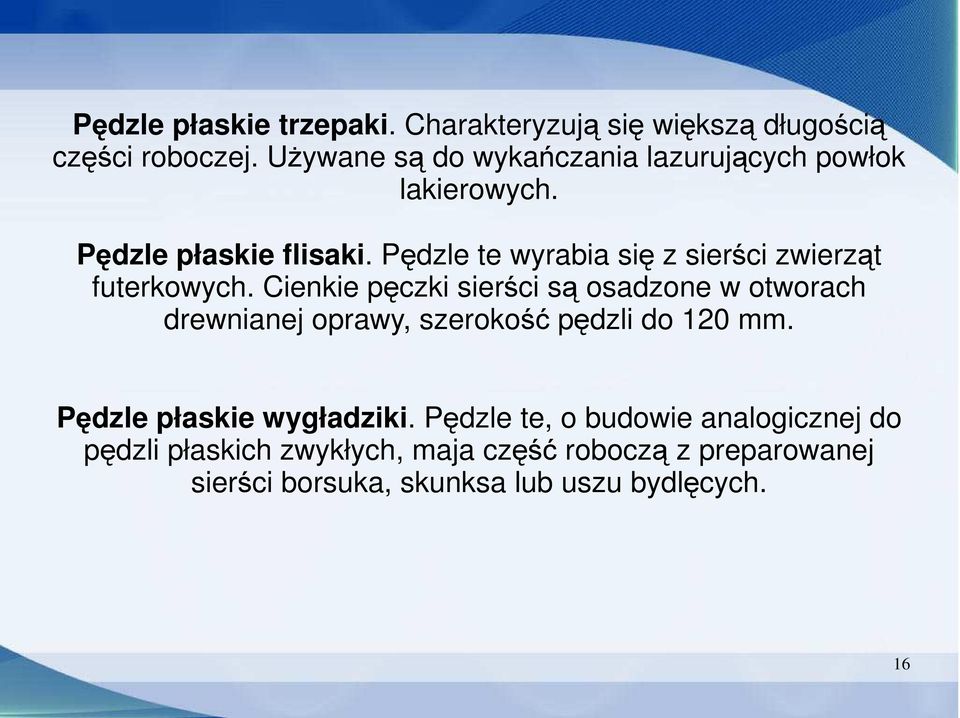 Pędzle te wyrabia się z sierści zwierząt futerkowych.