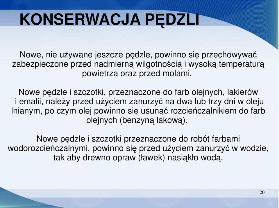 Nowe pędzle i szczotki, przeznaczone do farb olejnych, lakierów i emalii, należy przed użyciem zanurzyć na dwa lub trzy dni w oleju lnianym,