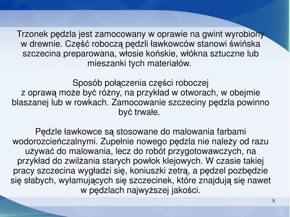 Sposób połączenia części roboczej z oprawą może być różny, na przykład w otworach, w obejmie blaszanej lub w rowkach. Zamocowanie szczeciny pędzla powinno być trwałe.