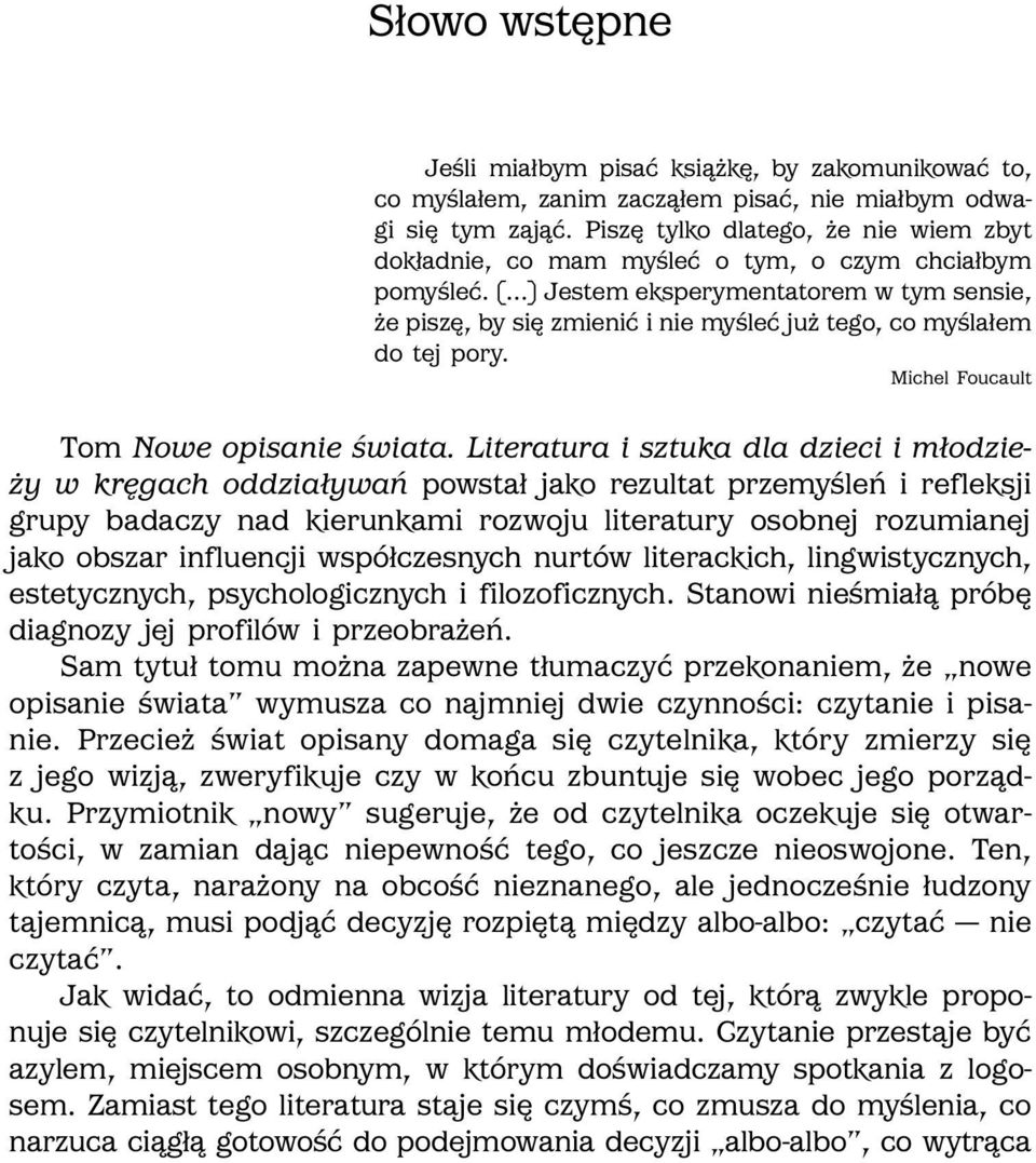 [ ] Jestem eksperymentatorem w tym sensie, że piszę, by się zmienić i nie myśleć już tego, co myślałem do tej pory. Michel Foucault Tom Nowe opisanie świata.