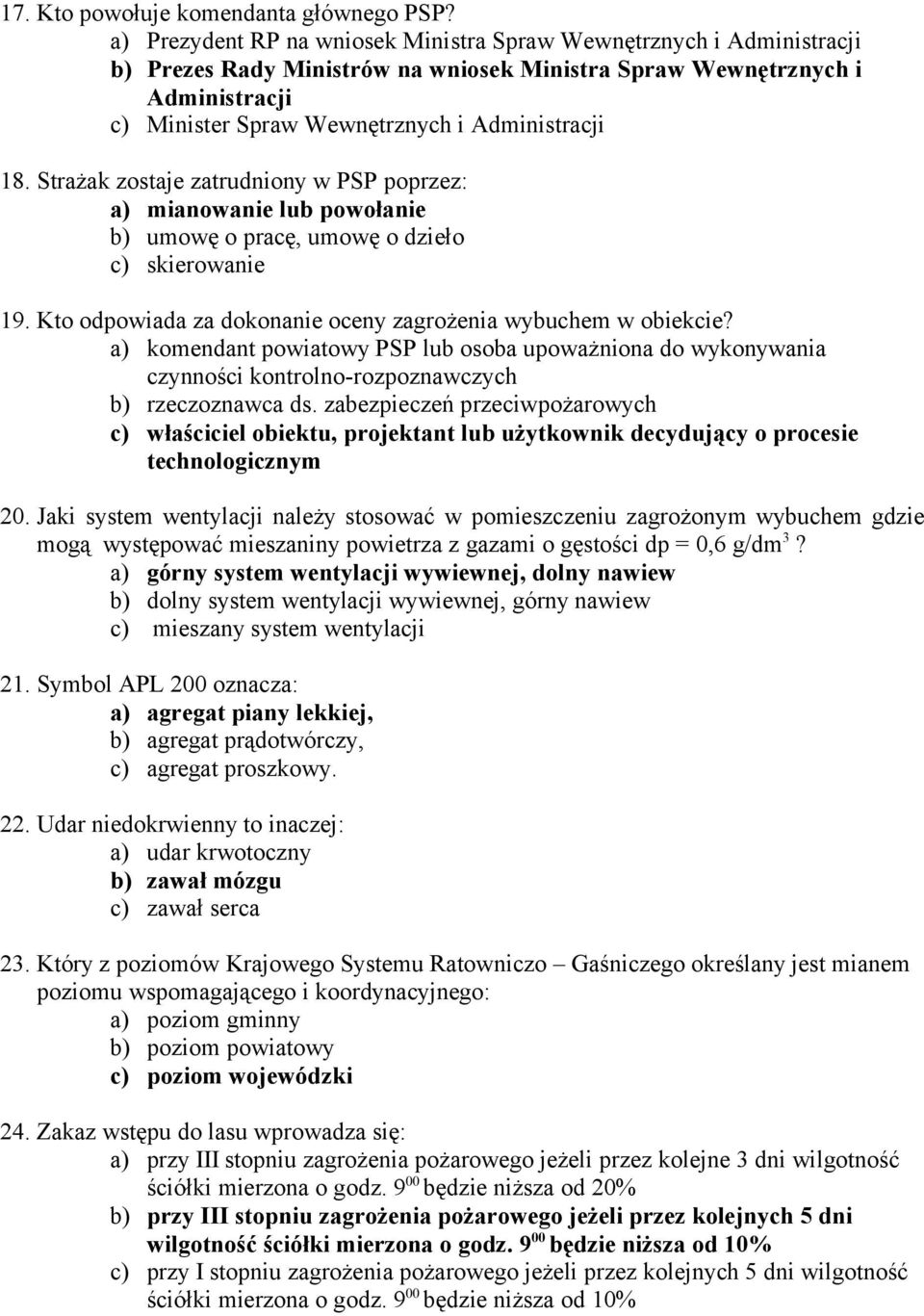18. Strażak zostaje zatrudniony w PSP poprzez: a) mianowanie lub powołanie b) umowę o pracę, umowę o dzieło c) skierowanie 19. Kto odpowiada za dokonanie oceny zagrożenia wybuchem w obiekcie?