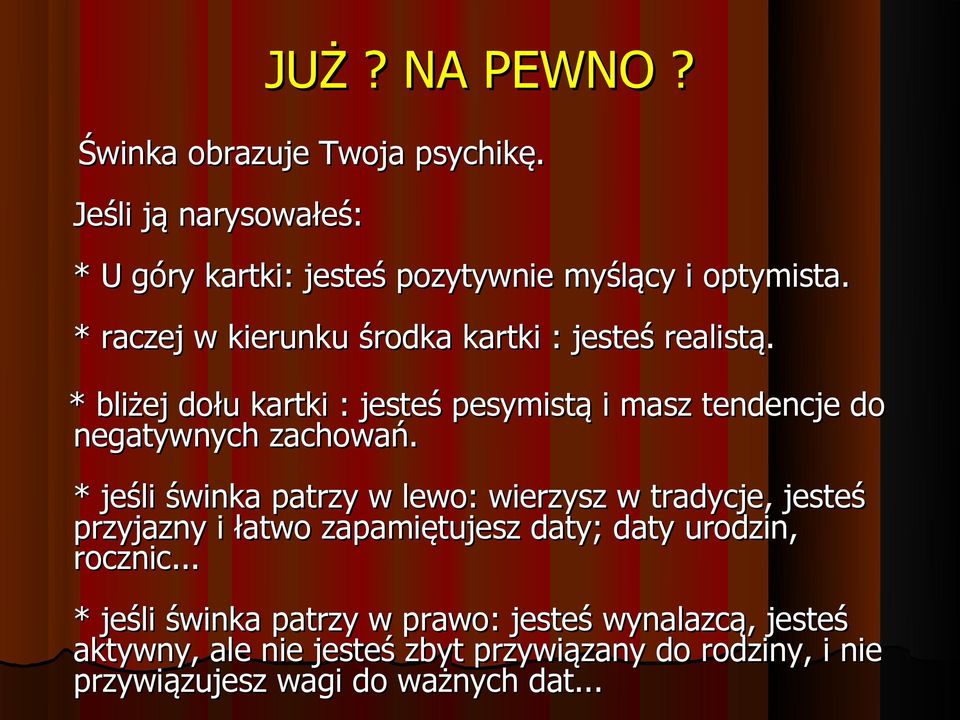 * bliżej dołu kartki : jesteś pesymistą i masz tendencje do negatywnych zachowań.