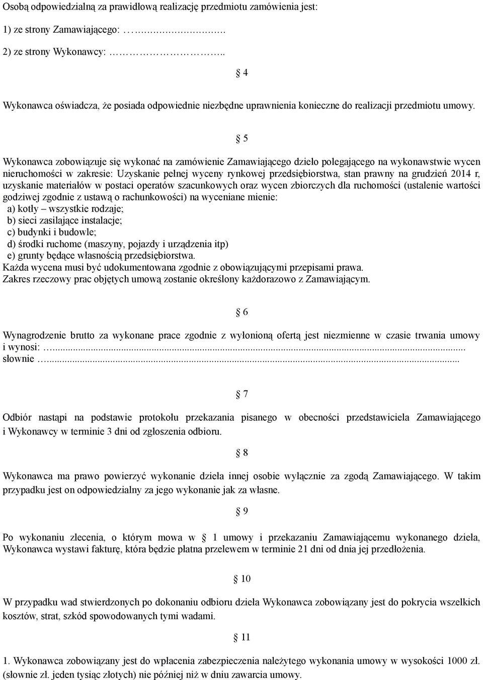 5 Wykonawca zobowiązuje się wykonać na zamówienie Zamawiającego dzieło polegającego na wykonawstwie wycen nieruchomości w zakresie: Uzyskanie pełnej wyceny rynkowej przedsiębiorstwa, stan prawny na