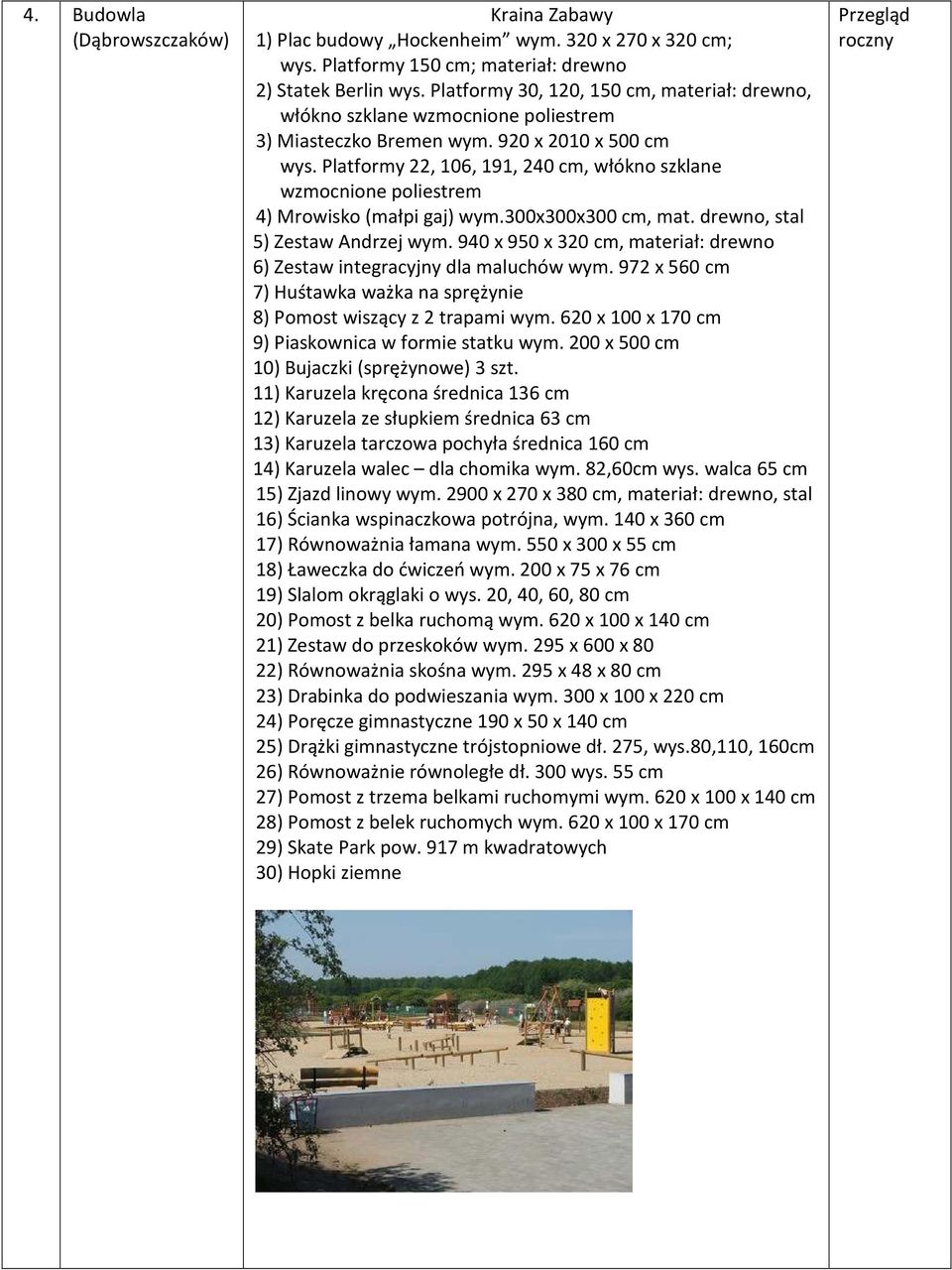 Platformy 22, 106, 191, 240 cm, włókno szklane wzmocnione poliestrem 4) Mrowisko (małpi gaj) wym.300x300x300 cm, mat. drewno, stal 5) Zestaw Andrzej wym.