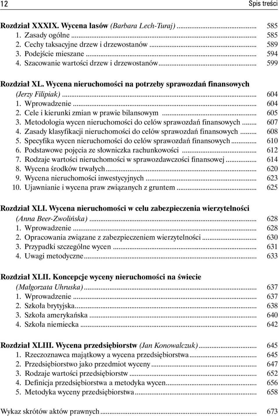 Cele i kierunki zmian w prawie bilansowym... 605 3. Metodologia wycen nieruchomości do celów sprawozdań finansowych... 607 4. Zasady klasyfikacji nieruchomości do celów sprawozdań finansowych... 608 5.