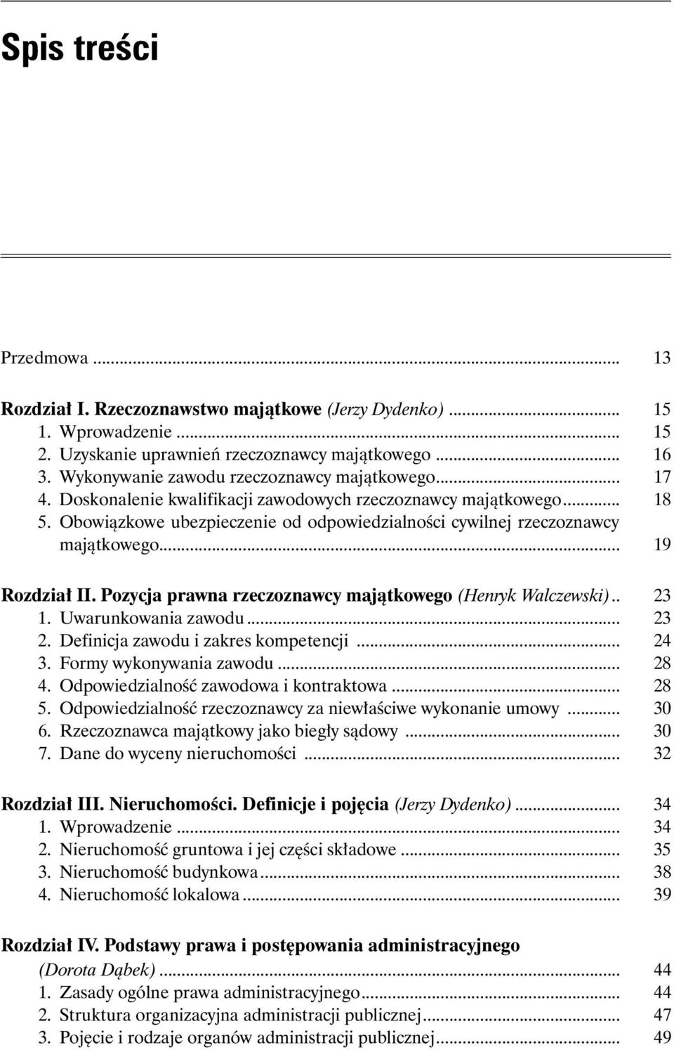 Obowiązkowe ubezpieczenie od odpowiedzialności cywilnej rzeczoznawcy majątkowego... 19 Rozdział II. Pozycja prawna rzeczoznawcy majątkowego (Henryk Walczewski).. 23 1. Uwarunkowania zawodu... 23 2.