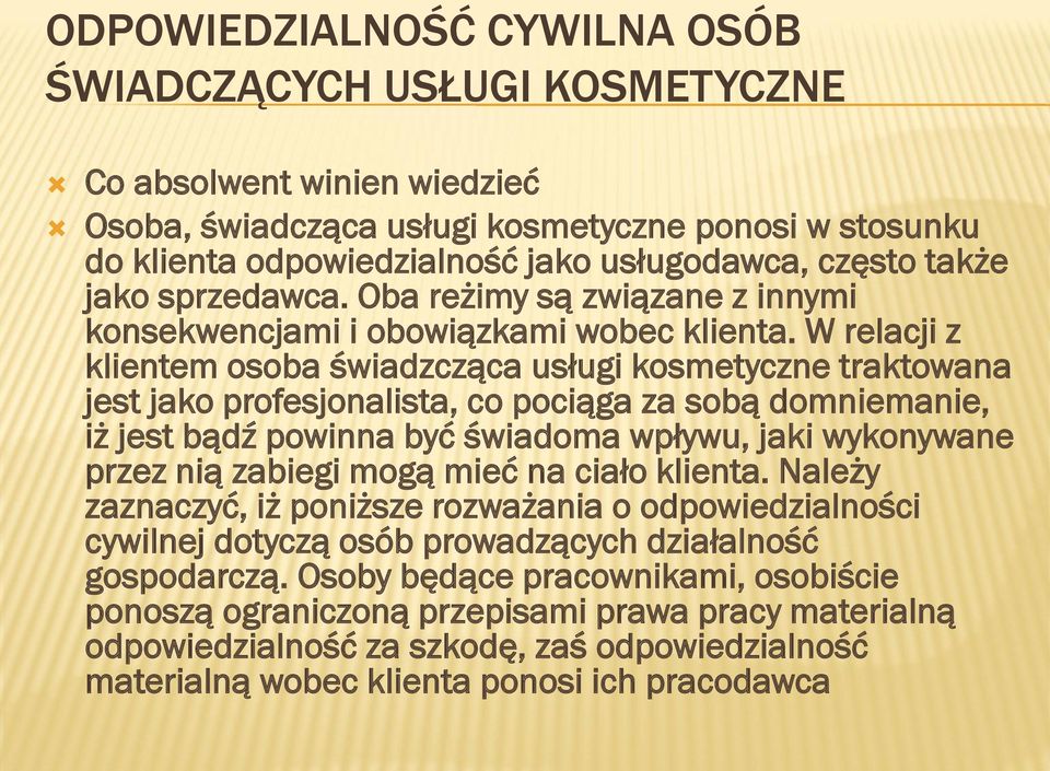 W relacji z klientem osoba świadzcząca usługi kosmetyczne traktowana jest jako profesjonalista, co pociąga za sobą domniemanie, iż jest bądź powinna być świadoma wpływu, jaki wykonywane przez nią