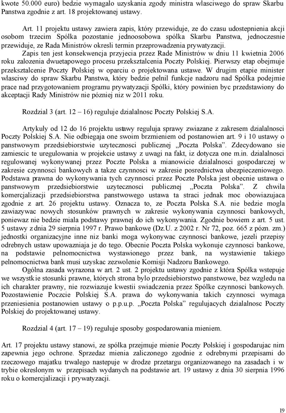 okresli termin przeprowadzenia prywatyzacji. Zapis ten jest konsekwencja przyjecia przez Rade Ministrów w dniu 11 kwietnia 2006 roku zalozenia dwuetapowego procesu przeksztalcenia Poczty Polskiej.