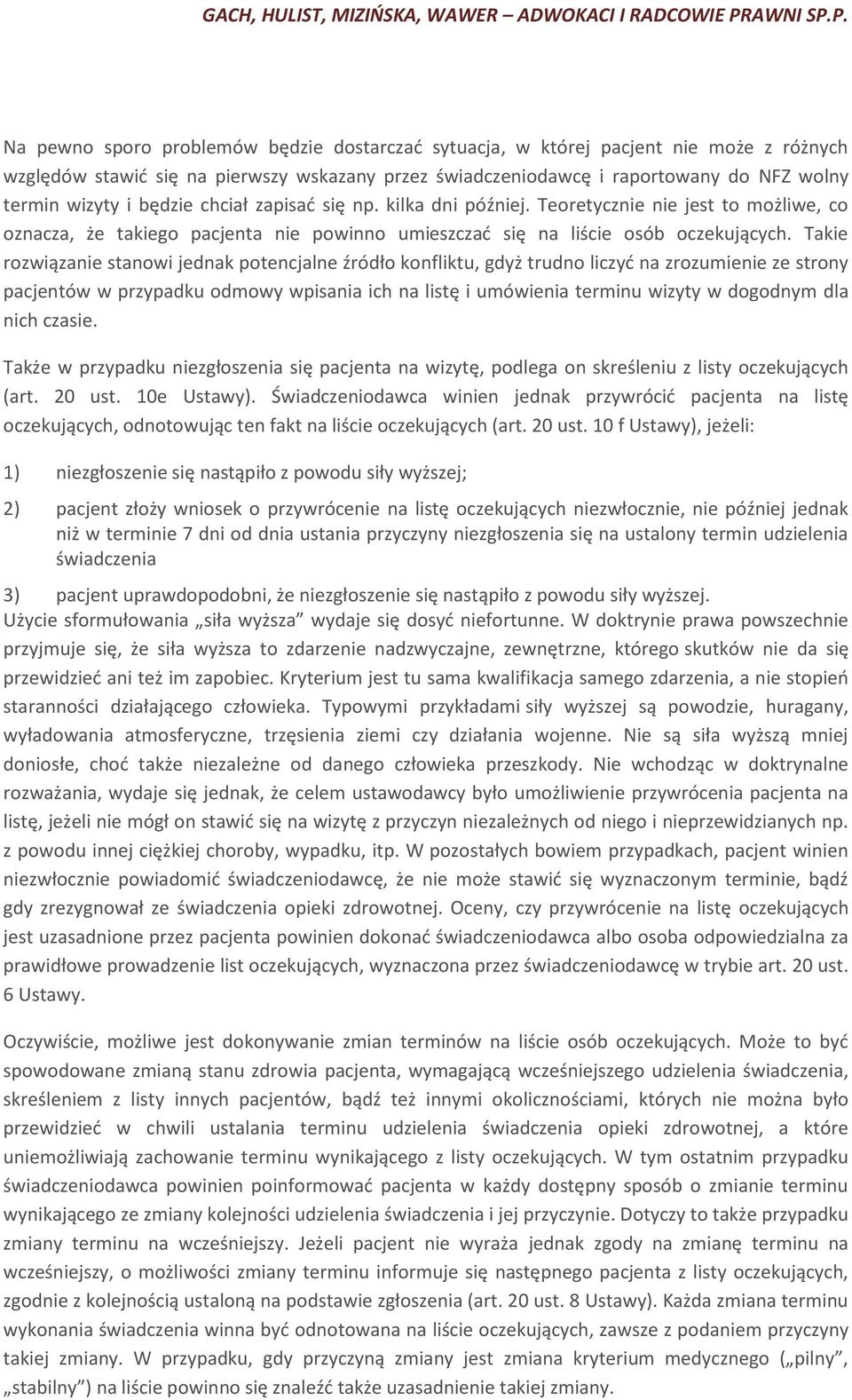 Takie rozwiązanie stanowi jednak potencjalne źródło konfliktu, gdyż trudno liczyć na zrozumienie ze strony pacjentów w przypadku odmowy wpisania ich na listę i umówienia terminu wizyty w dogodnym dla