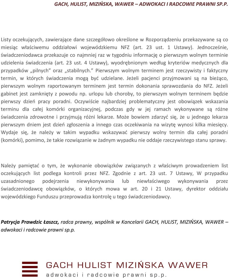 4 Ustawy), wyodrębnionym według kryteriów medycznych dla przypadków pilnych oraz stabilnych. Pierwszym wolnym terminem jest rzeczywisty i faktyczny termin, w których świadczenia mogą być udzielane.