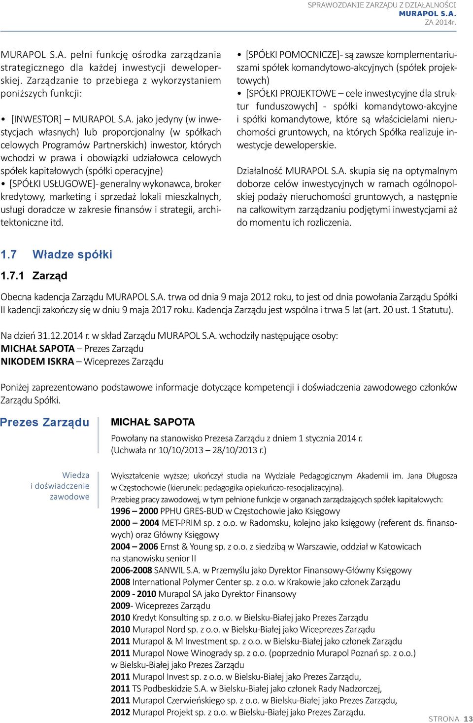 wchodzi w prawa i obowiązki udziałowca celowych spółek kapitałowych (spółki operacyjne) [SPÓŁKI USŁUGOWE]- generalny wykonawca, broker kredytowy, marketing i sprzedaż lokali mieszkalnych, usługi